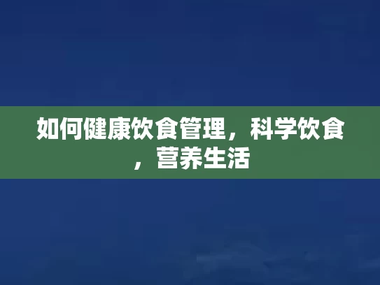 如何健康饮食管理，科学饮食，营养生活